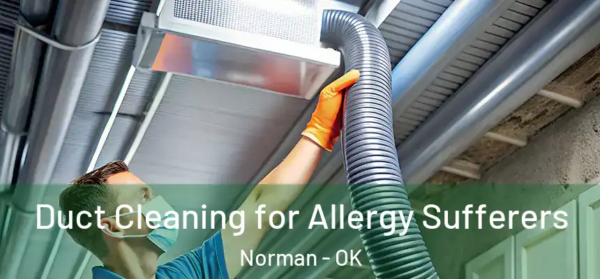  Duct Cleaning for Allergy Sufferers Norman - OK